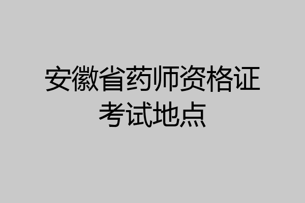 安徽省药师资格证考试地点