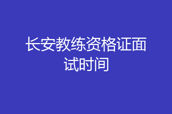 长安教练资格证面试时间
