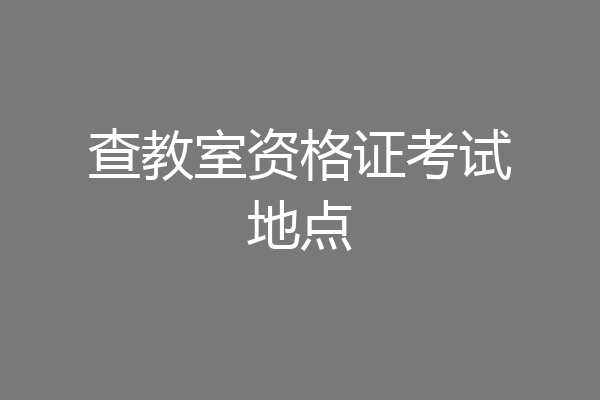 查教室资格证考试地点