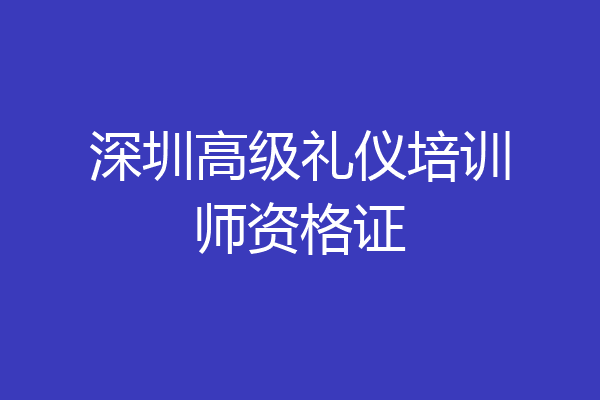 深圳高级礼仪培训师资格证