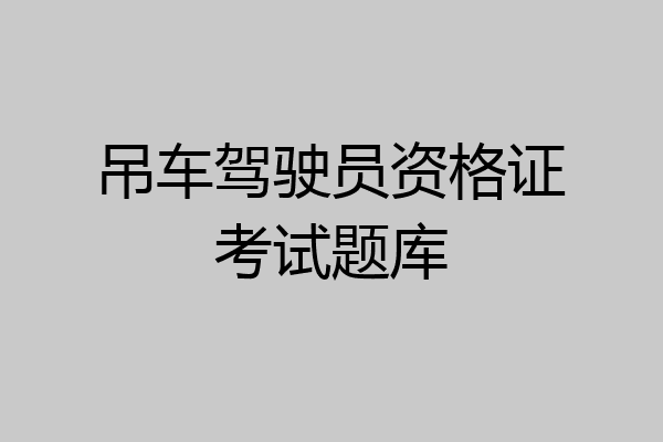 吊车驾驶员资格证考试题库