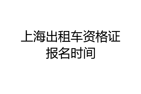 上海出租车资格证报名时间