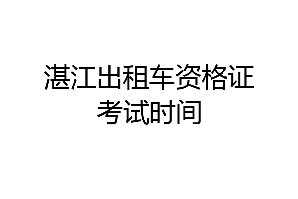 湛江出租车资格证考试时间