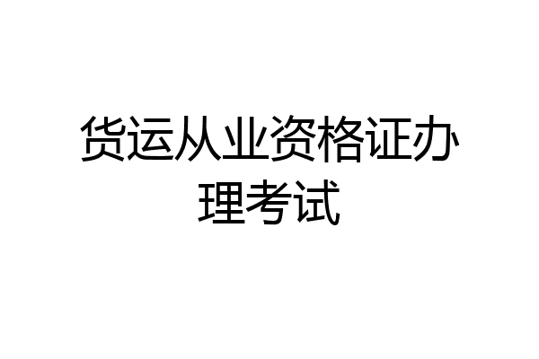 货运从业资格证办理考试