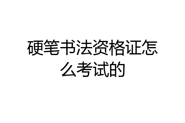 硬笔书法资格证怎么考试的