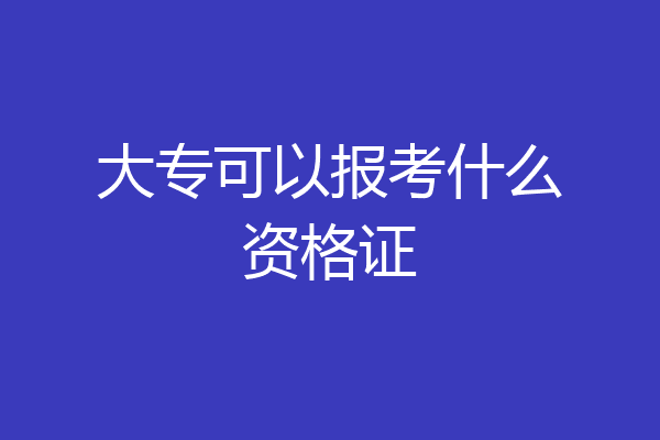 大专可以报考什么资格证