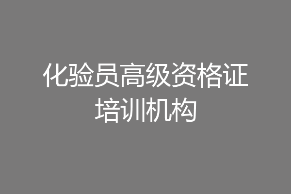 化验员高级资格证培训机构