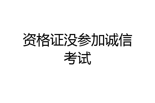资格证没参加诚信考试