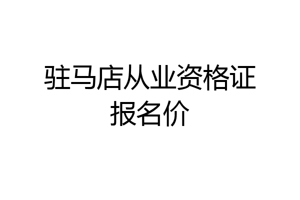 驻马店从业资格证报名价