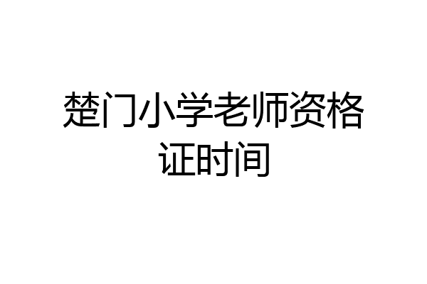楚门小学老师资格证时间