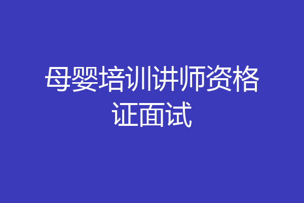 母婴培训讲师资格证面试