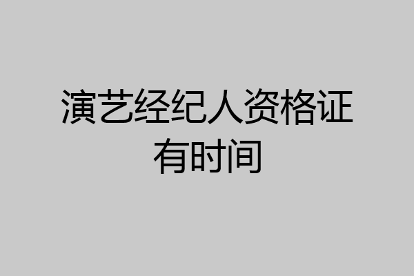 演艺经纪人资格证有时间