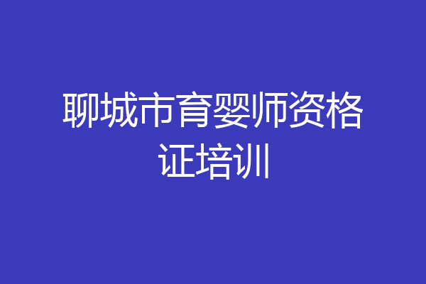 聊城市育婴师资格证培训