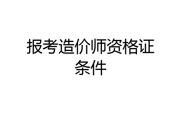 报考造价师资格证条件