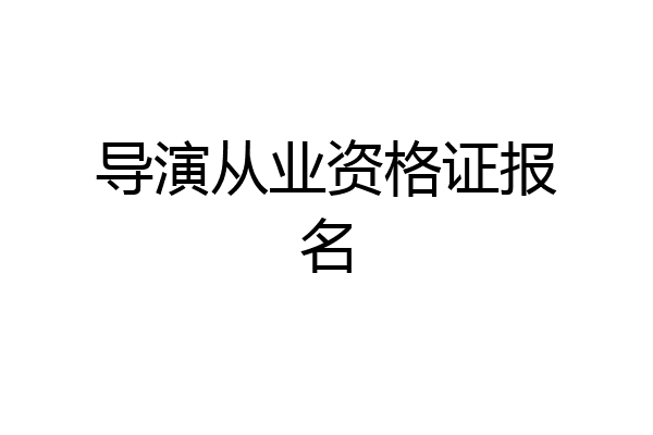 导演从业资格证报名