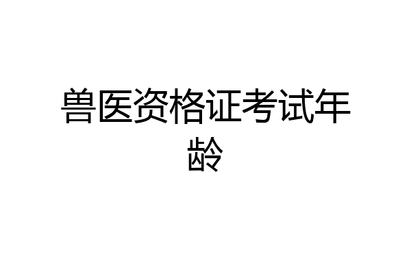 兽医资格证考试年龄