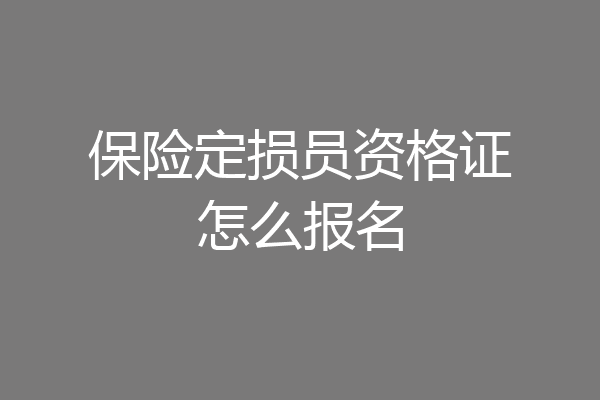 保险定损员资格证怎么报名