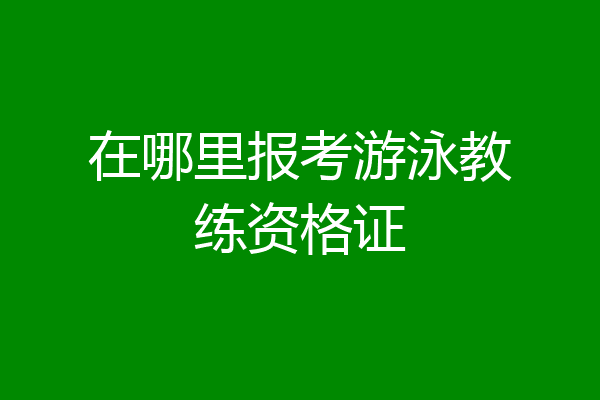 在哪里报考游泳教练资格证
