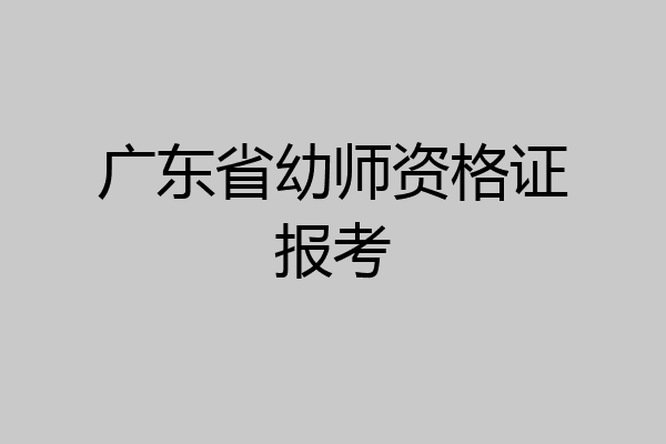 广东省幼师资格证报考