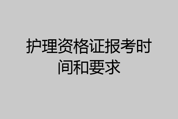护理资格证报考时间和要求