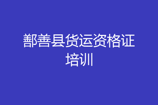 鄯善县货运资格证培训