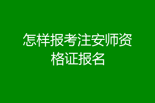 怎样报考注安师资格证报名
