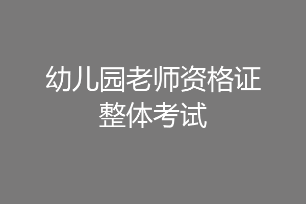 幼儿园老师资格证整体考试