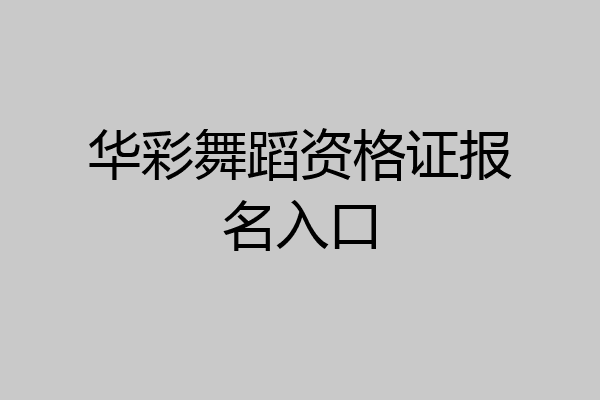 华彩舞蹈资格证报名入口