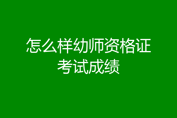 怎么样幼师资格证考试成绩