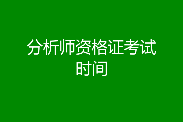 分析师资格证考试时间