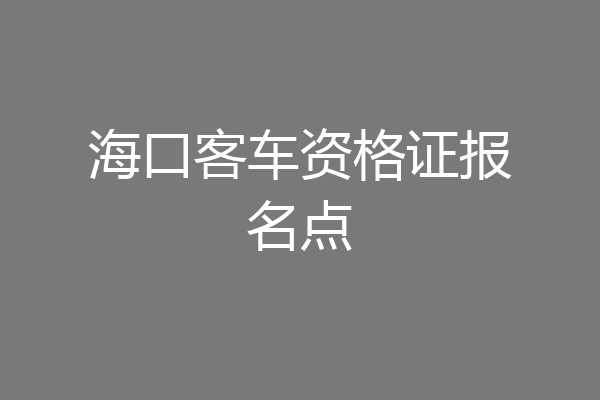 海口客车资格证报名点