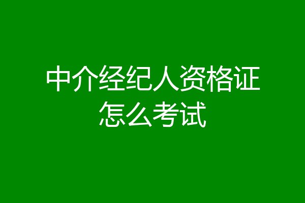 中介经纪人资格证怎么考试