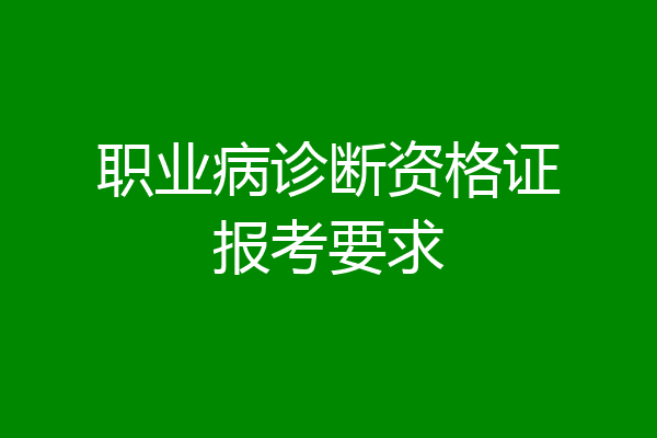 职业病诊断资格证报考要求
