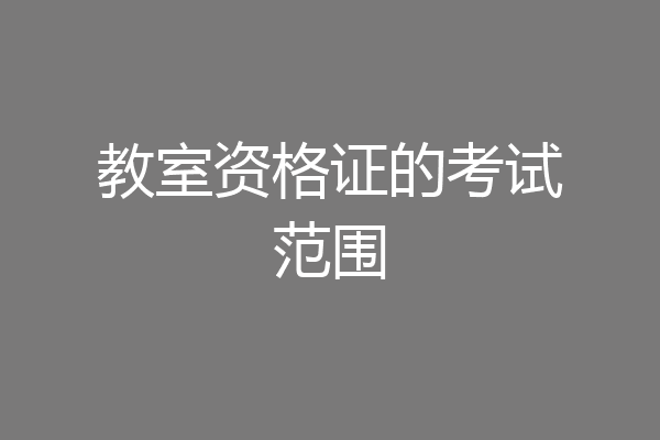 教室资格证的考试范围