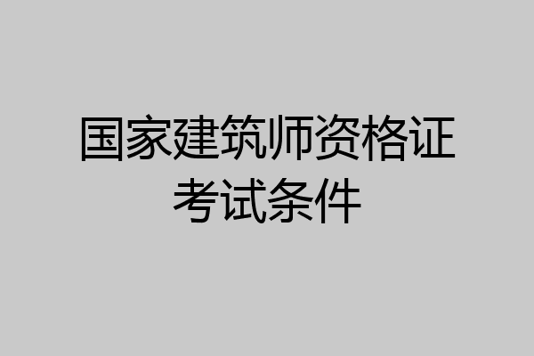 国家建筑师资格证考试条件