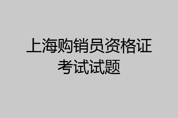 上海购销员资格证考试试题