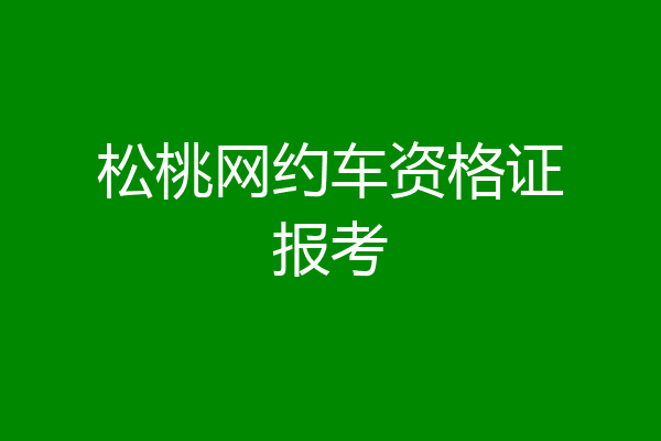 松桃网约车资格证报考