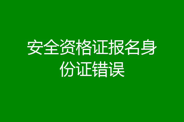 安全资格证报名身份证错误