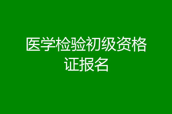 医学检验初级资格证报名