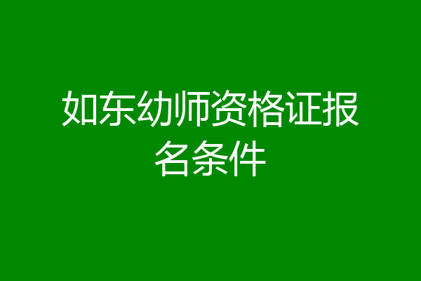 如东幼师资格证报名条件