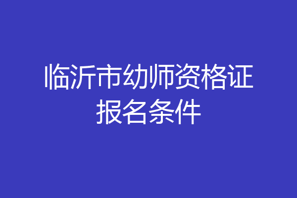 临沂市幼师资格证报名条件