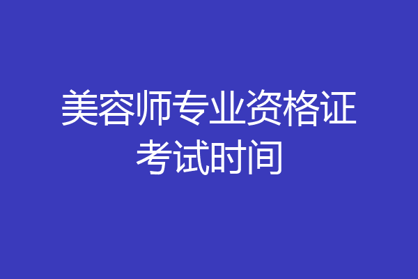 美容师专业资格证考试时间