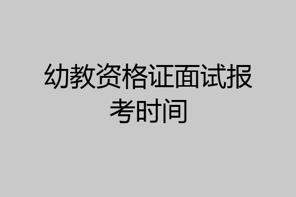 幼教资格证面试报考时间