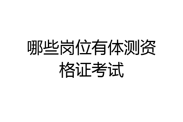哪些岗位有体测资格证考试