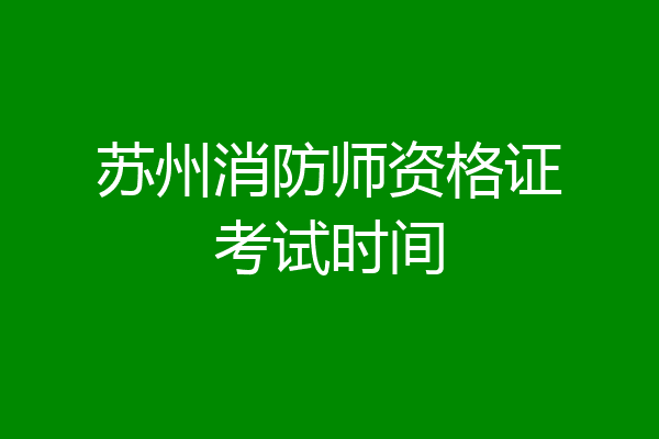 苏州消防师资格证考试时间