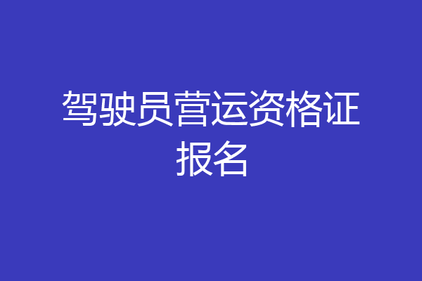 驾驶员营运资格证报名