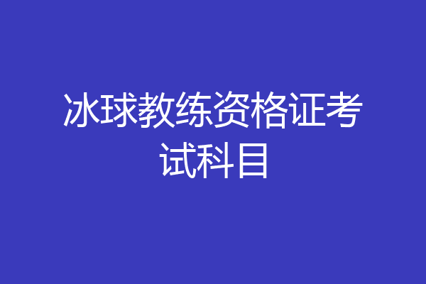 冰球教练资格证考试科目