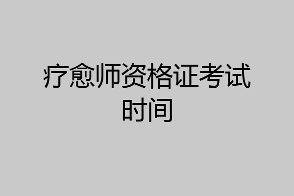 疗愈师资格证考试时间