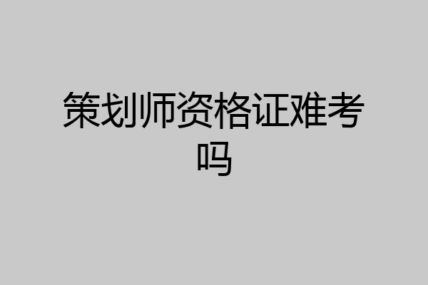 策划师资格证难考吗