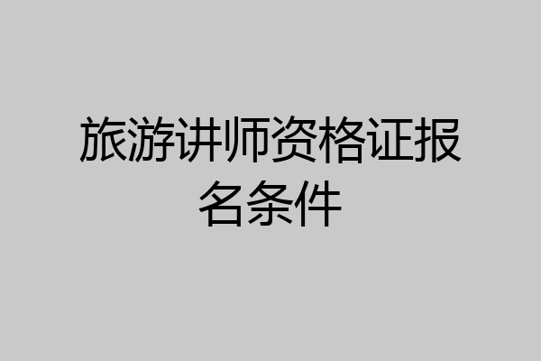 旅游讲师资格证报名条件